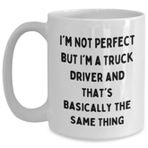 Truck Driver Humor Gifts from Family for Father's Day White Coffee Mug - 'I'm Not Perfect But I'm A Truck Driver And That's Basically The Same Thing' - Main
